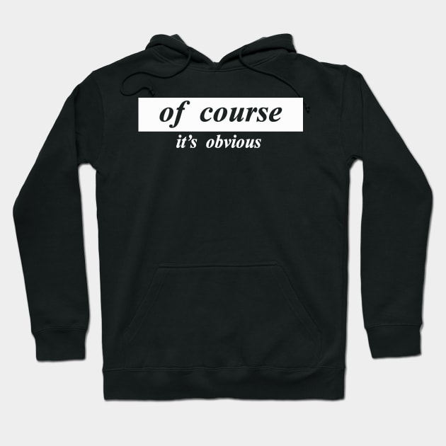 of course its obvious Hoodie by NotComplainingJustAsking